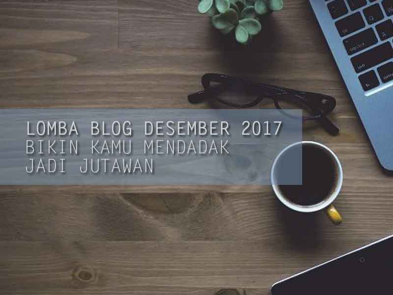 Read more about the article Lomba Blog Desember 2017 Ini Bikin Kamu Mendadak Jadi Jutawan